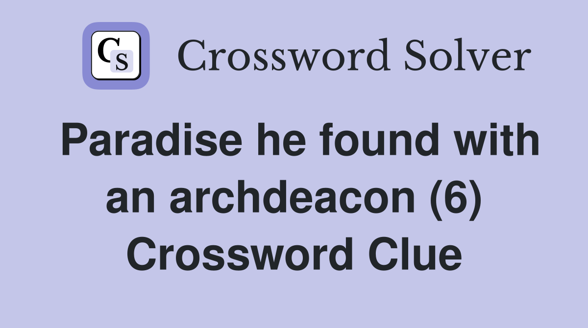 Paradise he found with an archdeacon (6) Crossword Clue Answers
